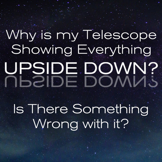Why is my Telescope Showing Everything Upside Down? Is There Something Wrong with it?
